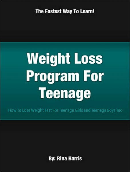 Weight Loss Program For Teenage: How to Lose Weight Fast For Teenage Girls and Teenage Boys Too