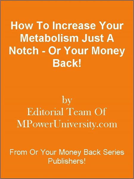 How To Increase Your Metabolism Just A Notch - Or Your Money Back!