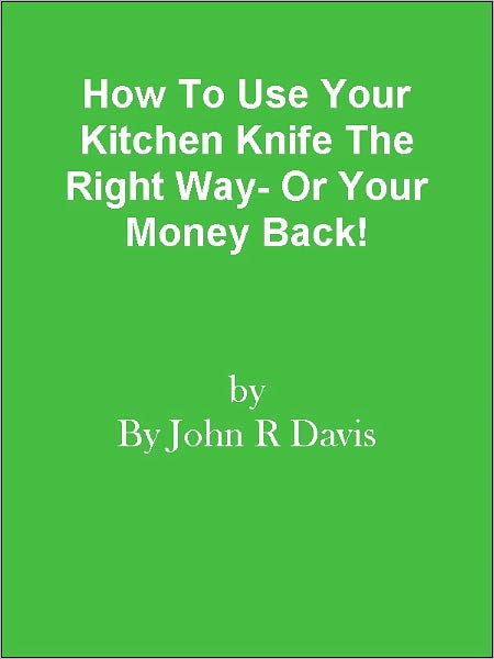 How To Use Your Kitchen Knife The Right Way- Or Your Money Back!