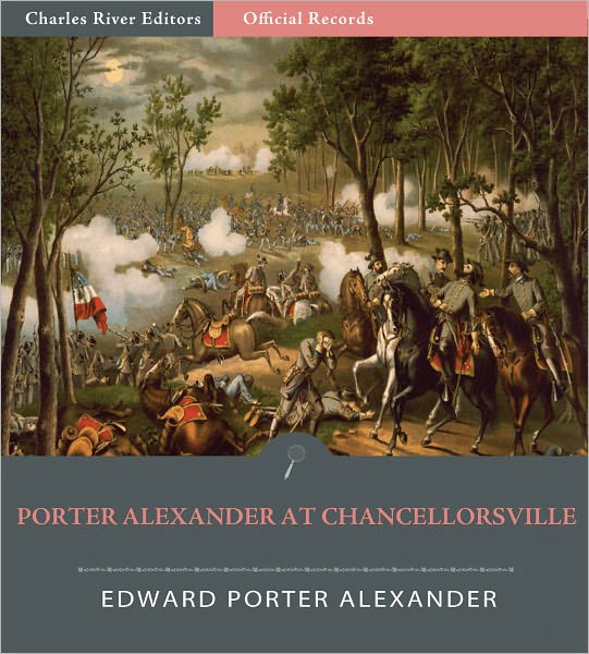Official Records of the Union and Confederate Armies: Edward Porter Alexander's Accounts of the Battle of Chancellorsville (Illustrated)