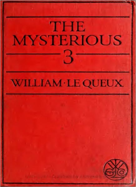 The Mysterious Three: An Adventure/Thriller Classic By William Le Queux!