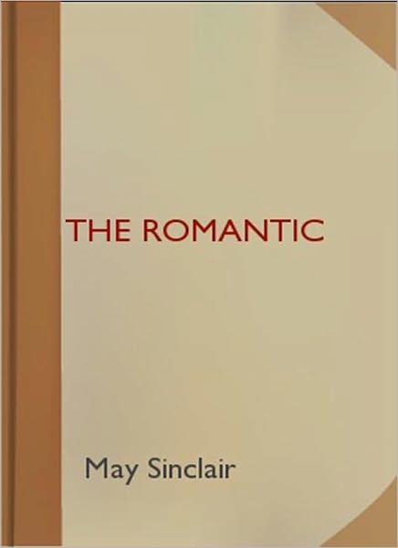 The Romantic: A Classic Romance By May Sinclair!
