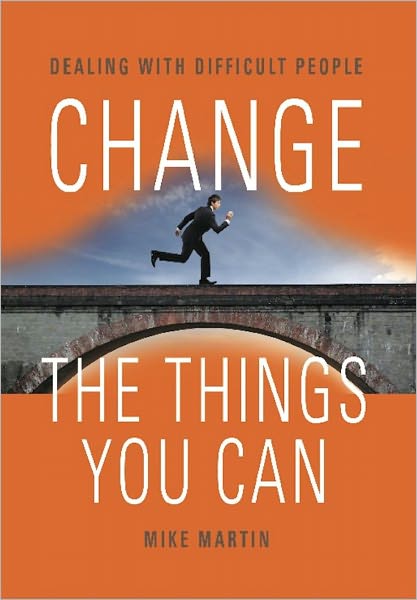 CHANGE THE THINGS YOU CAN: Dealing with Difficult People