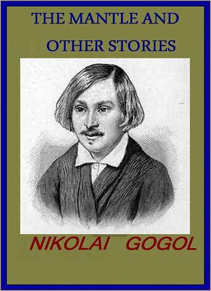 The Mantle & Other Stories: A Short Story Collection Classic By Nikolai Gogol!