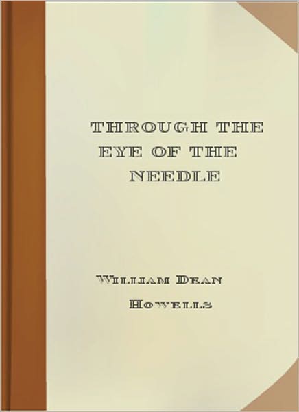 Through the Eye of the Needle: A Romance Classic By William Dean Howells!