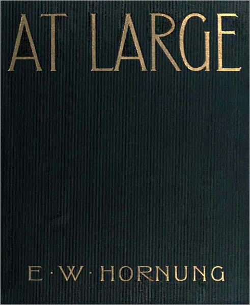 At Large: A Mystery/Detective Romance Classic By E. W. Hornung! AAA+++