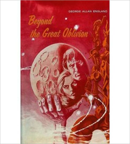 Beyond The Great Oblivion: A Science Fiction/Pulp Classic By George Allan England!