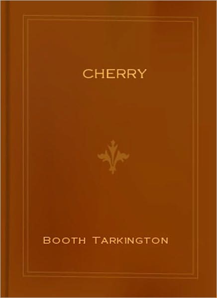 Cherry: A Romance/Humor Classic By Booth Tarkington!