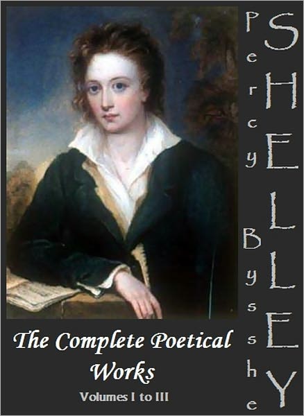 The Complete Poetical Works by Percy Bysshe Shelley [Volumes I to III]
