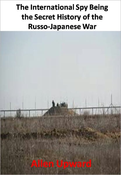 The International Spy Being the Secret History of the Russo-Japanese War w/ Direct link technology(A Espionage Story)