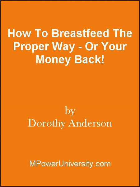 How To Breastfeed The Proper Way - Or Your Money Back!