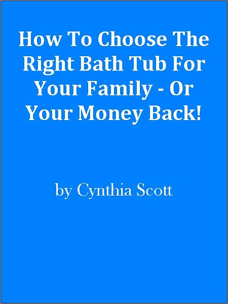 How To Choose The Right Bath Tub For Your Family - Or Your Money Back!
