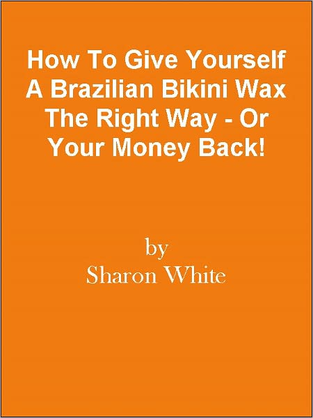 How To Give Yourself A Brazilian Bikini Wax The Right Way - Or Your Money Back!