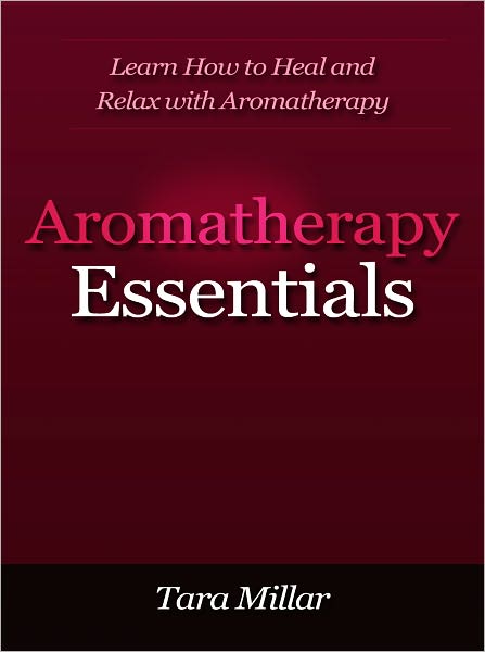 Aromatherapy Essentials - Learn How to Heal and Relax with Aromatherapy