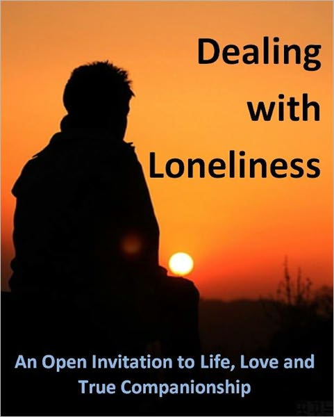 Dealing with Loneliness: An Open Invitation To Life, Affection and True Companionship