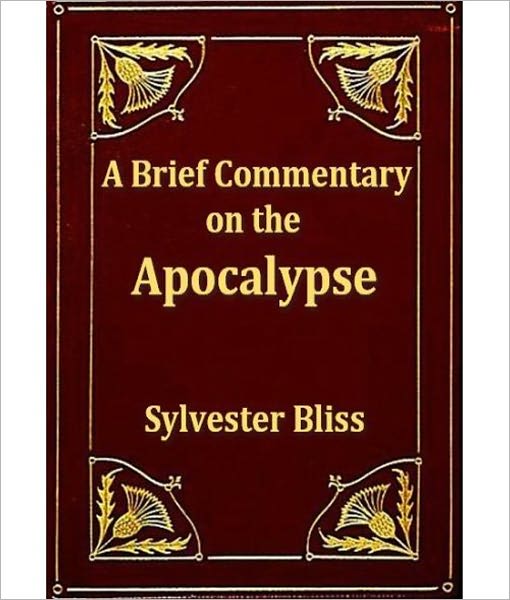 A Brief Commentary On The Apocalypse: A Classic By Sylvester Bliss!