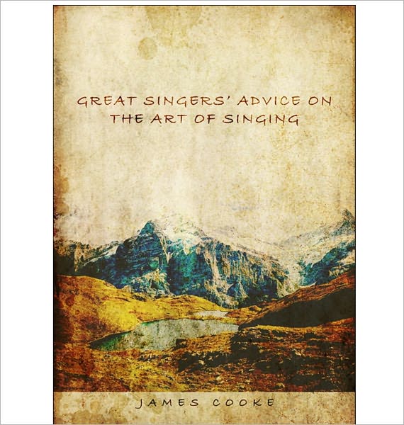 GREAT SINGERS’ ADVICE ON THE ART OF SINGING