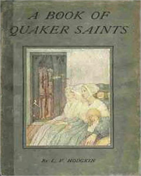 A Book Of Quaker Saints: Stories Intended For Children Of Various Ages! A Classic Stories Book By L. V. Hodgkin!