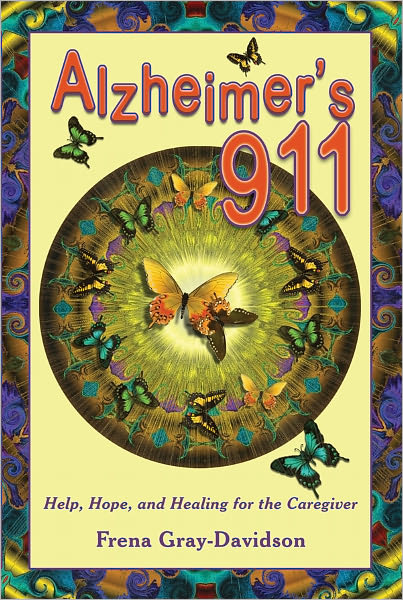 Alzheimer's 911: Help, Hope, and Healing for the Caregivers