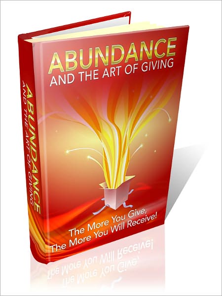 Abundance And The Art Of Giving: The More You Give, The More You Will Receive!