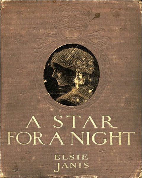 A Star For A Night: A Story Of Stage Life! A Classic Drama By Elsie Janis!