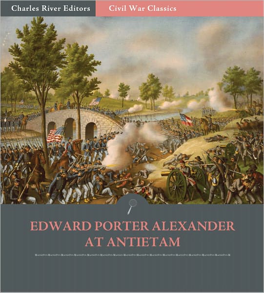 General Edward Porter Alexander at Antietam: Account of the Maryland Campaign from His Memoirs (Illustrated)