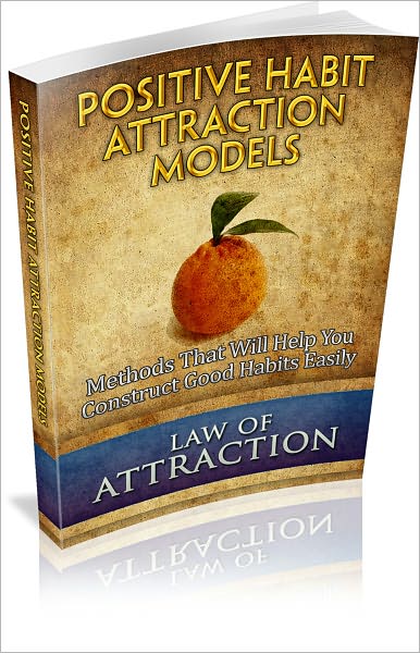 Positive Habit Attraction Models: Methods That Will Help You Construct Good Habits Easily! (Brand New)
