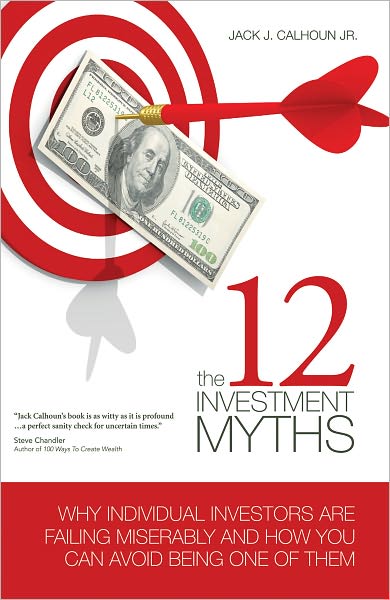 The 12 Investment Myths: Why Individual Investors Are Failing Miserably and How You Can Avoid Being One of Them