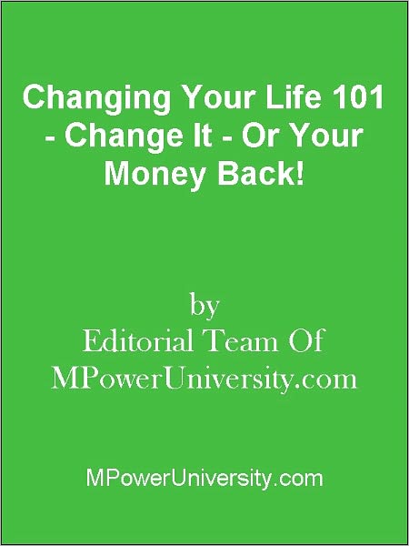 Changing Your Life 101 - Change It - Or Your Money Back!