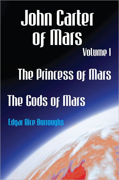 John Carter of Mars Volume One The Princess of Mars The Gods of Mars