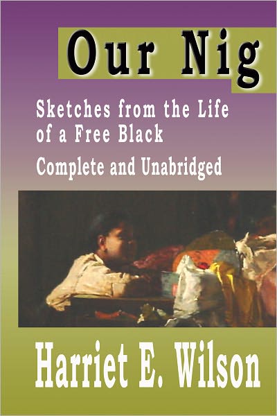 Our Nig : Sketches from the Life of a Free Black Complete and Unabridged