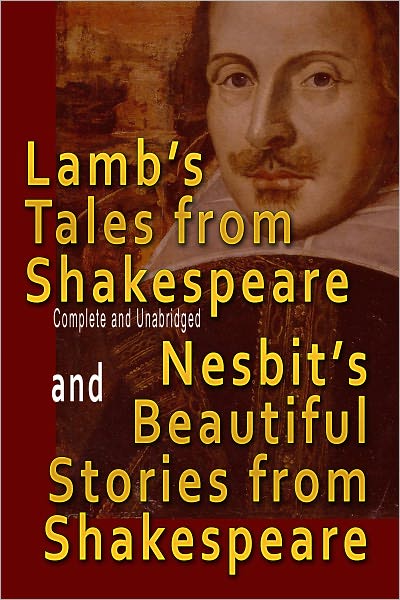 Lamb’s Tales from Shakespeare Complete and Unabridged and Nesbit’s Beautiful Stories from Shakespeare