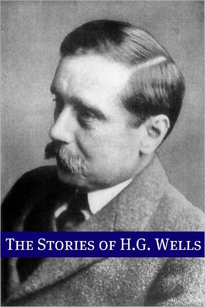 The Stories of H.G. Wells (Includes biography about the life and times of H.G. Wells)