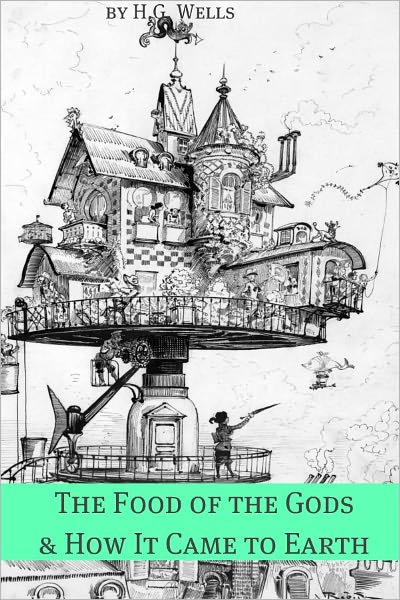 The Food of the Gods and How It Came to Earth (Includes biography about the life and times of H.G. Wells)