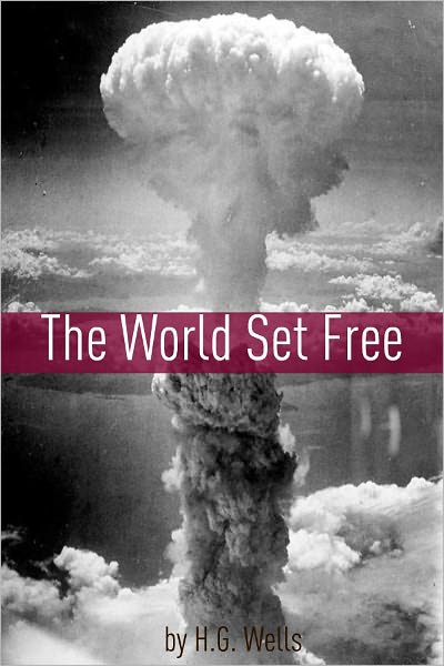 The World Set Free (Includes biography about the life and times of H.G. Wells)
