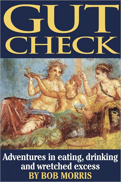 GUT CHECK: Adventures in Eating, Drinking and Wretched Excess