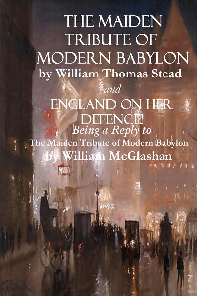 "The Maiden Tribute of Modern Babylon" and "England on Her Defence! Being a Reply to The Maiden Tribute of Modern Babylon"