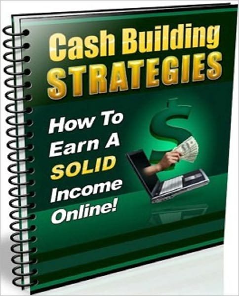 Cash Building Strategies - How to Earn a Solid Income Online