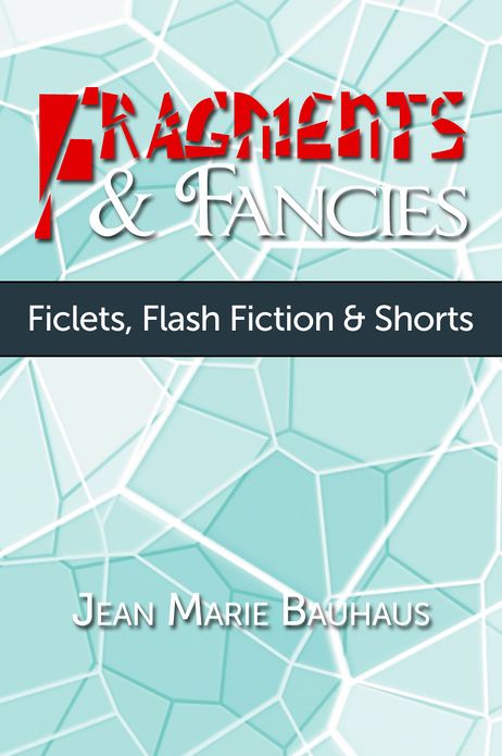 Fragments & Fancies: Ficlets, Flash Fiction & Shorts