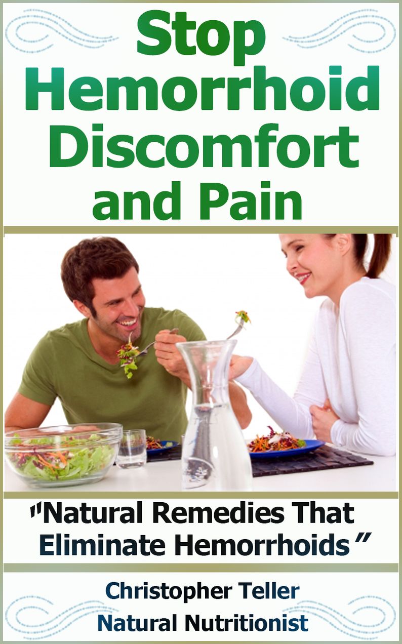 Stop Hemorrhoid Discomfort And Pain: Natural Remedies That Eliminate Hemorrhoids