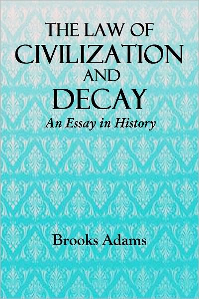 The Law of Civilization and Decay - An Essay in History