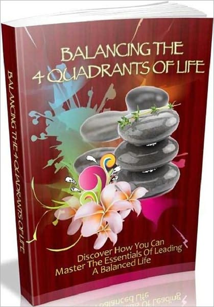 Self Improvement Guide eBook - Balancing The 4 Quadrants Of Life - Discover how you can master the essentials of leading a balanced life.