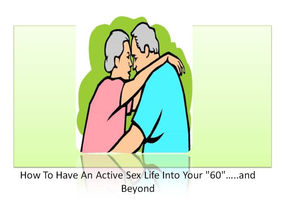 How To Have An Active Sex Life Into Your "60"…..and Beyond