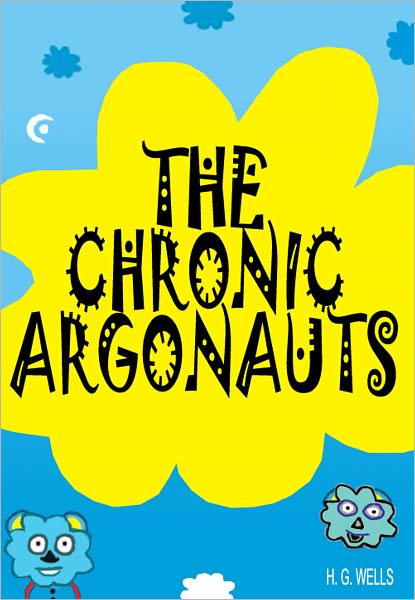 The Chronic Argonauts: A Science Fiction Novel