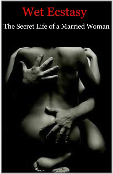 WET ECSTASY: The Secret Life of a Married Woman