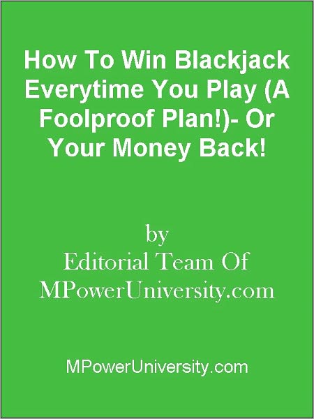 How To Win Blackjack Everytime You Play (A Foolproof Plan!)- Or Your Money Back!