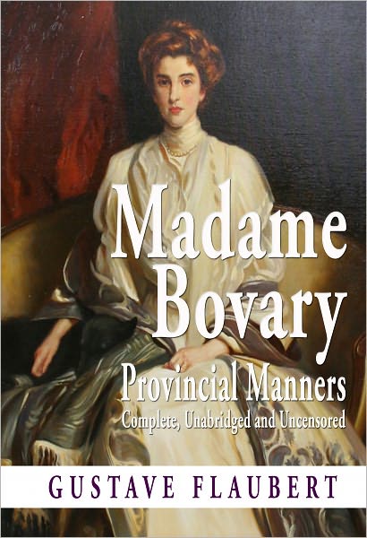 Madame Bovary Complete, Unabridged, and Uncensored