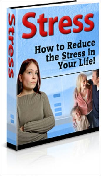 Stress: How to Reduce the Stress in Your Life!