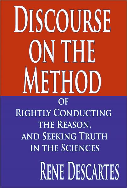 Discourse on the Method of Rightly Conducting the Reason, and Seeking Truth in the Sciences