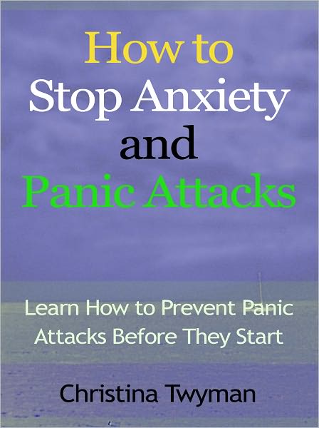 How to Stop Anxiety and Panic Attacks - Learn How to Prevent Panic Attacks Before They Start